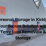 Personal Storage in Kirkby: Your Secure Solution with Terry Lunt Removals & Storage