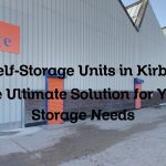 Self-Storage Units in Kirby: The Ultimate Solution for Your Storage Needs